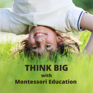 Think Big with Montessori Education